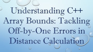 Understanding C+ +  Array Bounds: Tackling Off-by-One Errors in Distance Calculation