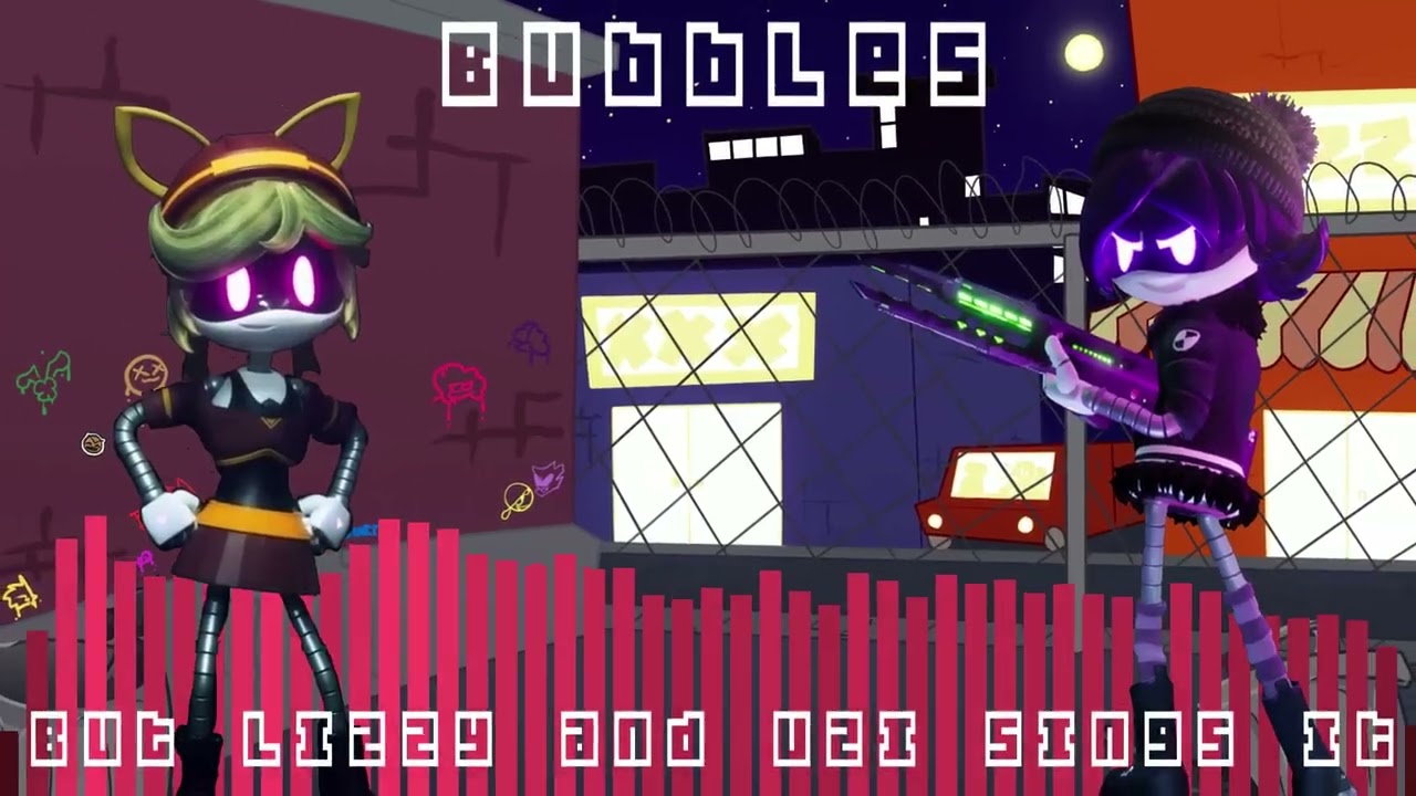 Bubbles but Lizzy and Uzi sings it