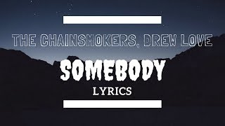 The Chainsmokers, Drew Love- Somebody (Lyrics)