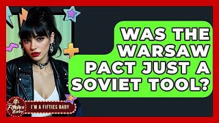 Was The Warsaw Pact Just A Soviet Tool? - Im a 50s Baby