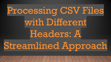 Processing CSV Files with Different Headers: A Streamlined Approach