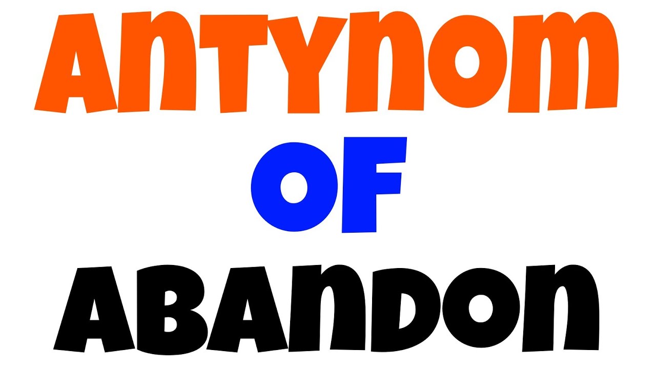 Abandon ka opposite opposite of Abandon antonyms of Abandon