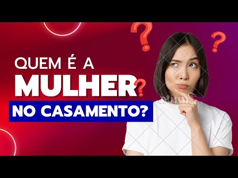 QUEM É A MULHER NO CASAMENTO?