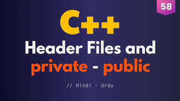 58 - Header Files and PRIVATE - PUBLIC Specifiers in C++ (Urdu / Hindi)