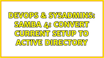 DevOps & SysAdmins: Samba 4: Convert Current Setup to Active Directory (2 Solutions!!)