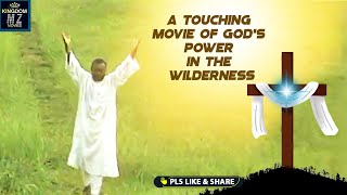 A Touching True Life Story Of God's Power In The Wilderness Against Evil Deity - A Nigerian Movie