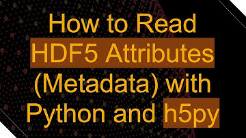 How to Read HDF5 Attributes (Metadata) with Python and h5py