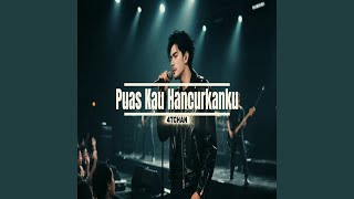 Puas kau hancurkanku