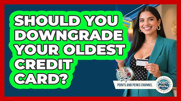 Should You Downgrade Your Oldest Credit Card? - Points and Perks Channel
