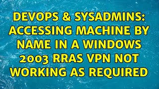 DevOps & SysAdmins: Accessing machine by name in a Windows 2003 RRAS VPN not working as required Profile