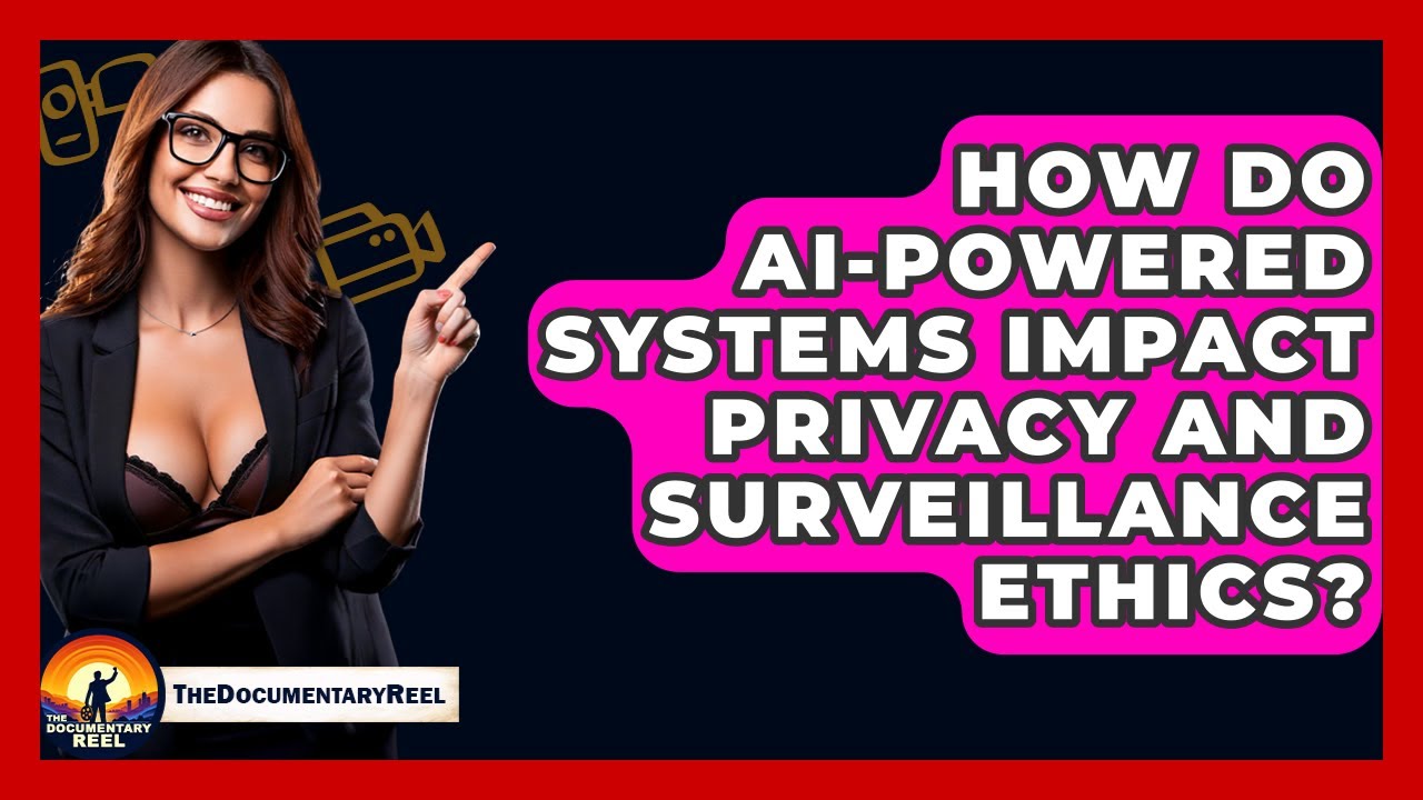 How Do AI-powered Systems Impact Privacy And Surveillance Ethics? - The Documentary Reel