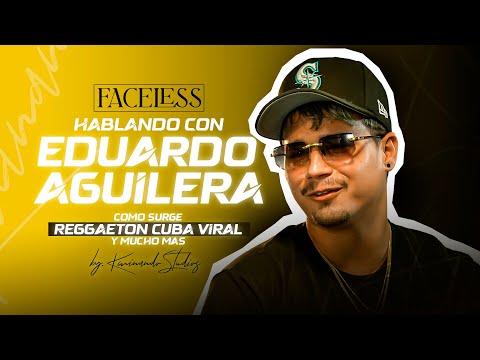 HABLANDO CON EDUARDO AGUILERA, COMO SURGE REGGAETON CUBA VIRAL Y MUCHO MAS-FACELESS CAP.03