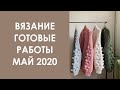 Эпизод 7. Готовые вязаные работы. Процессы. Май, 2020