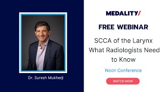 SCCA of the Larynx- What Radiologists Need to Know Radiology Conference with Dr. Suresh Mukherji