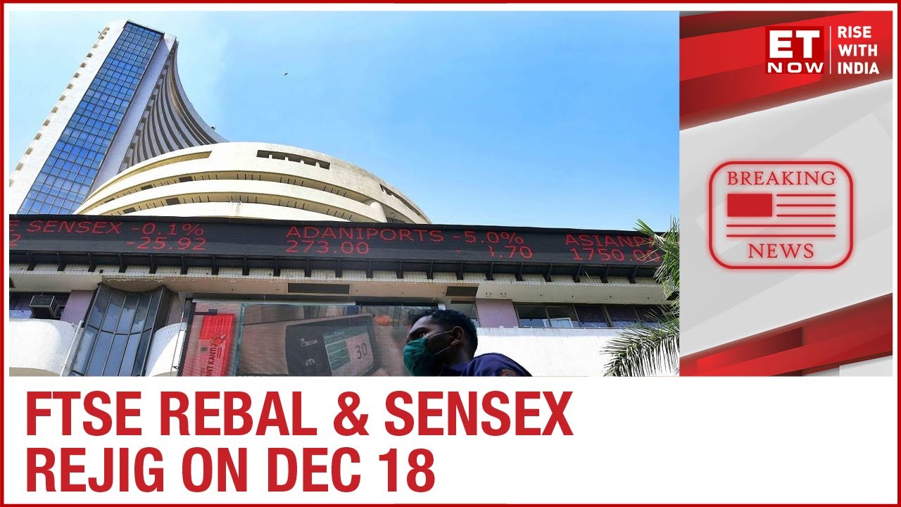 December 18- Sensex rejig, FTSE rebal