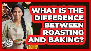What Is The Difference Between Roasting And Baking