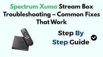 Spectrum Xumo Stream Box Troubleshooting – Common Fixes That Work