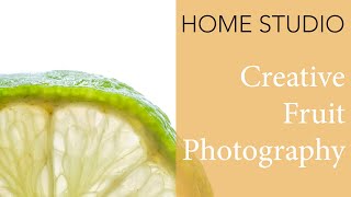 Home Studio: Capturing Creative Fruit Imagery - Fun and Easy!