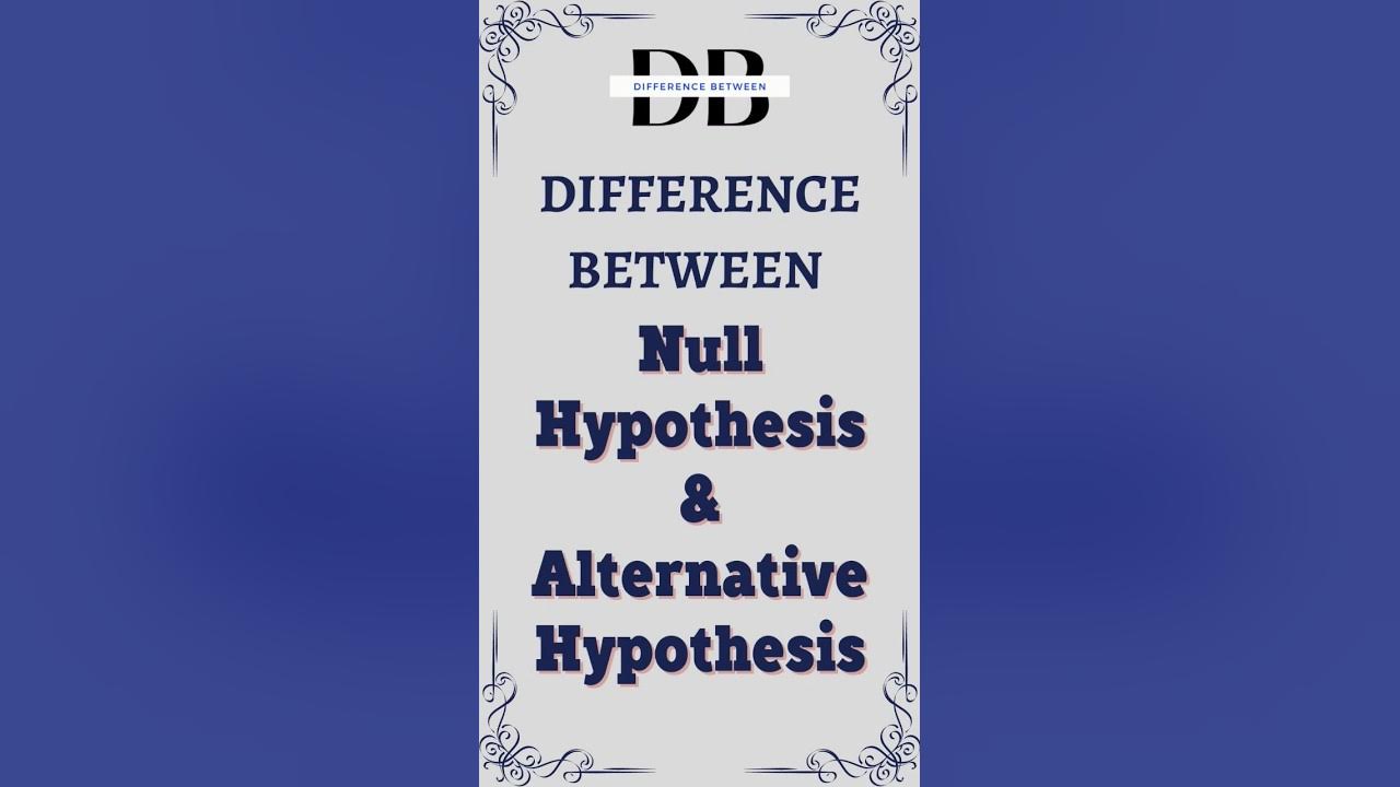 Difference Between Null Hypothesis and Alternative Hypothesis Null vs