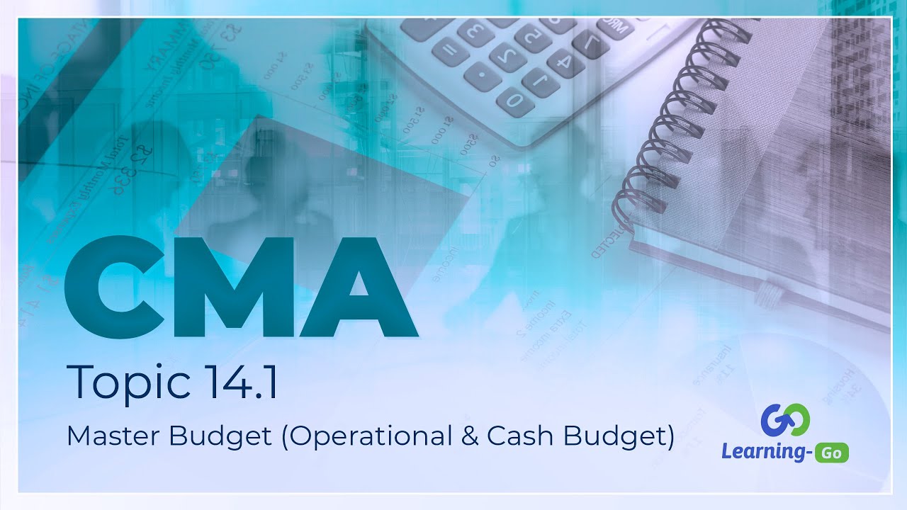 2021 CMA Part 1: Unit 14 - Topic 14.1 - Master Budget (Operational & Cash Budget)