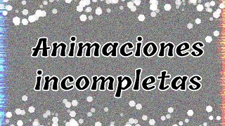[ Animaciones Incompletas ] ▪#2▪