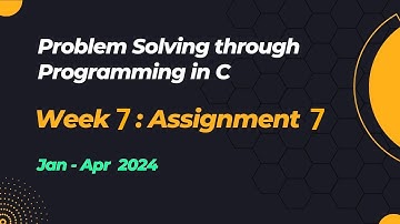 NPTEL Problem Solving through Programming in C ASSIGNMENT 7 ANSWERS 2024 - Jan Week 7 Quiz Solution