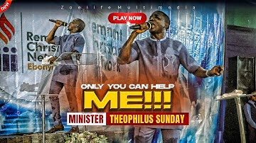 IF YOU DONT HELP ME NOBODY ELSE CAN !! MINISTER THEOPHILUS SUNDAY WORSHIP AND PRAYER TIMES