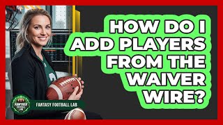 How Do I Add Players From The Waiver Wire?