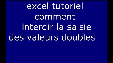 EXCEL  COMMENT INTERDIRE LA SAISIE DES  VALEURS EN DOUBLE
