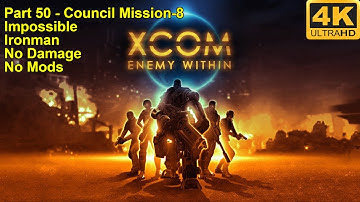 XCOM:Enemy Within - 4K60FPS - No Damage+Impossible+Ironman+No Mods - Part 50 (Council Mission-8)