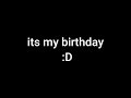 My birthday :D