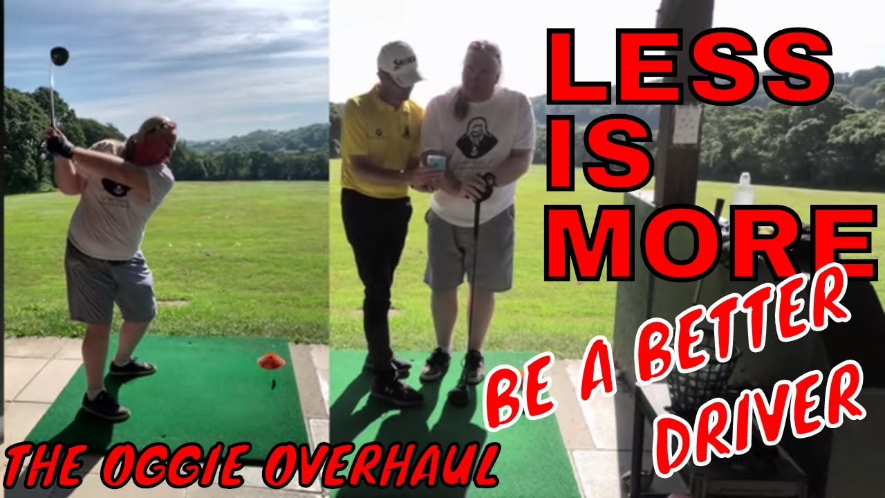 LESS IS MORE TO BE A BETTER DRIVER. The Oggie Overhaul