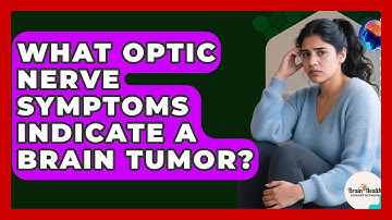 What Optic Nerve Symptoms Indicate A Brain Tumor? - Brain Health Support Network
