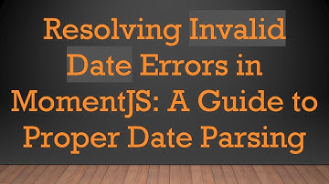 Resolving Invalid Date Errors in MomentJS: A Guide to Proper Date Parsing