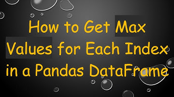 How to Get Max Values for Each Index in a Pandas DataFrame
