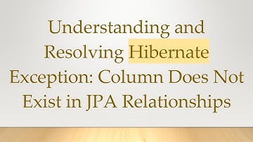 Understanding and Resolving Hibernate Exception: Column Does Not Exist in JPA Relationships