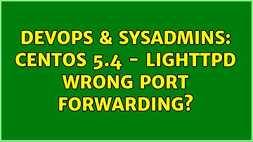 DevOps & SysAdmins: CentOS 5.4 - Lighttpd wrong port forwarding?