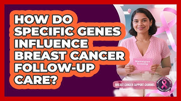 How Do Specific Genes Influence Breast Cancer Follow-up Care? - Breast Cancer Support Channel