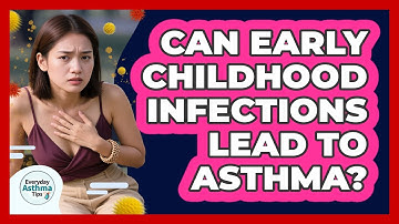 Can Early Childhood Infections Lead To Asthma? - Everyday Asthma Tips