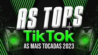 AS TOPS DO TIKTOK 2023 - HITS DO TIK TOK 2023 - MÚSICAS MAIS TOCADAS DO TIK TOK 2023 (TOPS)