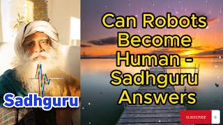 Sadhguru Lesson - Can Robots Become Human - Sadhguru Answers