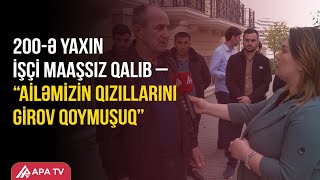 Bakıda Məşhur Tikinti Şirkəti Işçiləri Işlədib, Pullarını Ödəmir Apa Tv