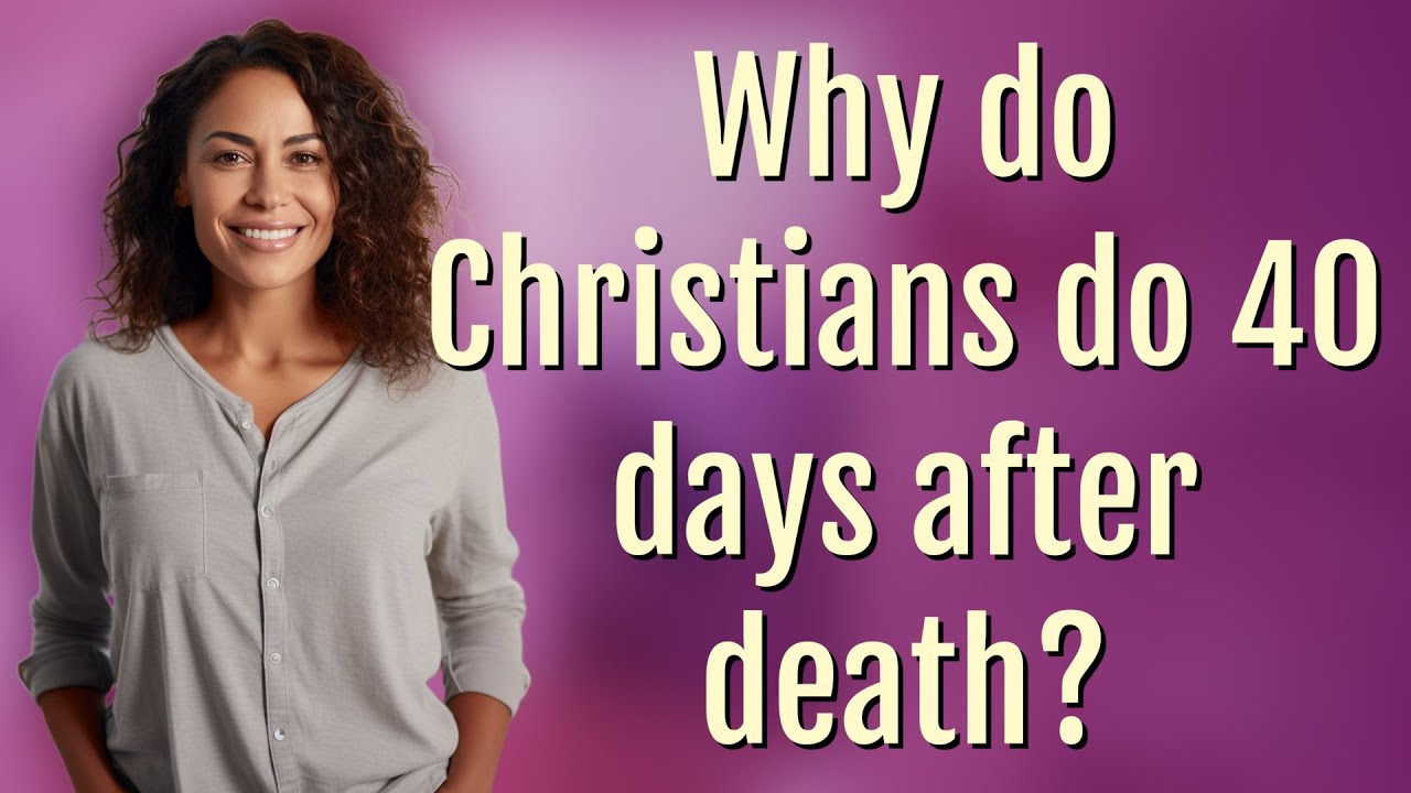 Why do Christians do 40 days after death?