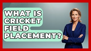 What Is Cricket Field Placement? - Go-To Cricket Guide