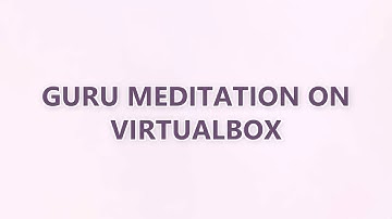 Guru Meditation on Virtualbox (2 SOLUTIONS!!)