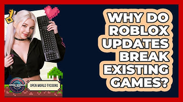 Why Do Roblox Updates Break Existing Games? - Open World Tycoons