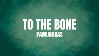 TO THE BONE - PAMUNGKAS (LYRICS)