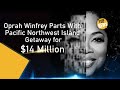 Oprah Winfrey Parts With Pacific Northwest Island Getaway for $14 Million