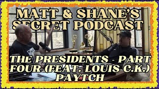 The Presidents - Part Four (feat. Louis C.K.) PAYTCH | Matt and Shane's Secret Podcast