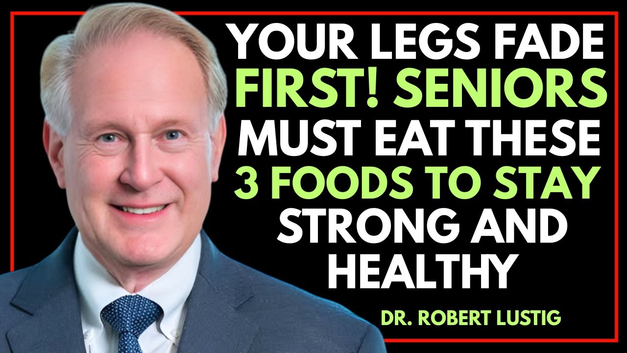 Your Legs Fade First! Seniors MUST Eat These 3 Foods to Stay Strong and Healthy | DR. ROBERT LUSTIG